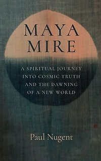 Maya Mire: a Spiritual Journey into Cosmic Truth and the Dawning of New World