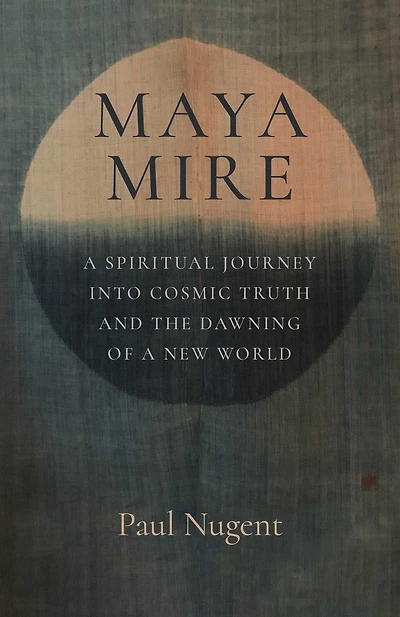 Maya Mire: a Spiritual Journey into Cosmic Truth and the Dawning of New World