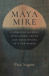 Maya Mire: a Spiritual Journey into Cosmic Truth and the Dawning of New World