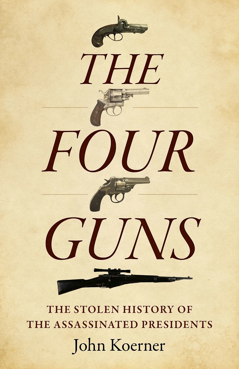 the Four Guns: Stolen History of Assassinated Presidents