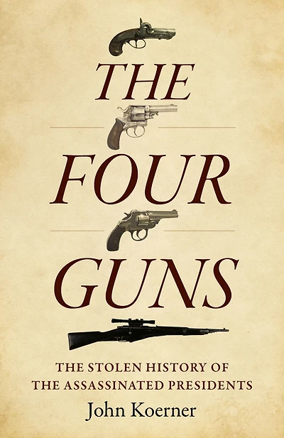 the Four Guns: Stolen History of Assassinated Presidents