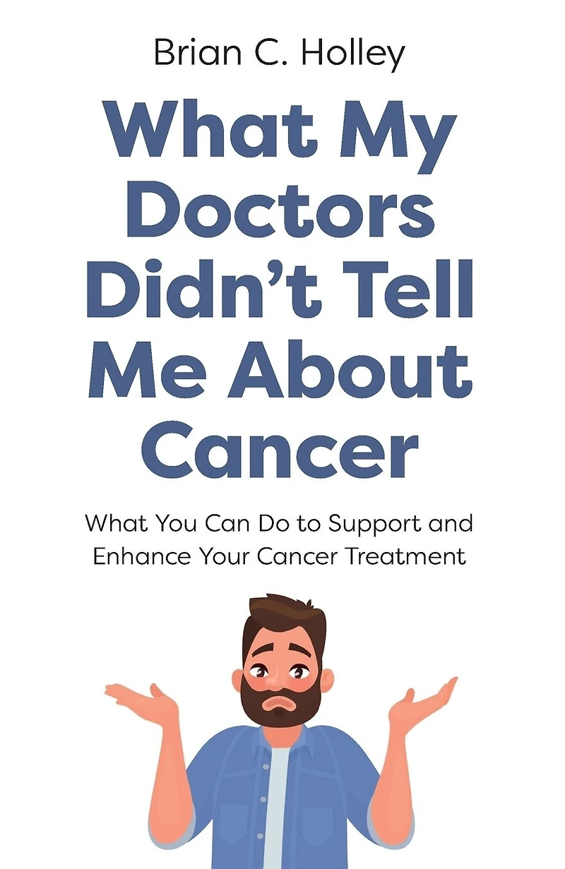 What My Doctors Didn't Tell Me About Cancer: You Can Do to Support and Enhance Your Cancer Treatment
