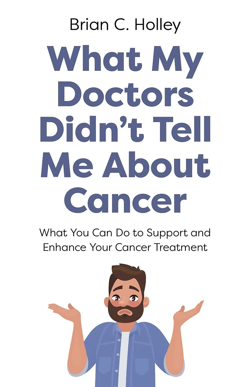 What My Doctors Didn't Tell Me About Cancer: You Can Do to Support and Enhance Your Cancer Treatment