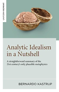 Analytic Idealism A Nutshell: straightforward summary of the 21st century's only plausible metaphysics