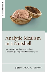 Analytic Idealism A Nutshell: straightforward summary of the 21st century's only plausible metaphysics