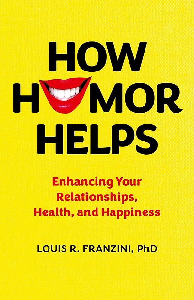 How Humor Helps: Enhancing Your Relationships, Health, and Happiness