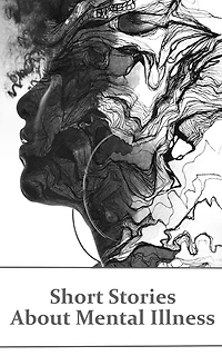 Short stories about mental Illness: A collection of characters struggling with their health