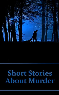 Short Stories About Murder: 48 Classic From All Over The Globe Murder