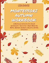 Montessori Autumn Workbook: A Montessori Worksheets For Pre-K & K. Worksheets + Activities + Paper Materials. Maths, Alphabet, Numbers, Objects, Animals. Full Colour