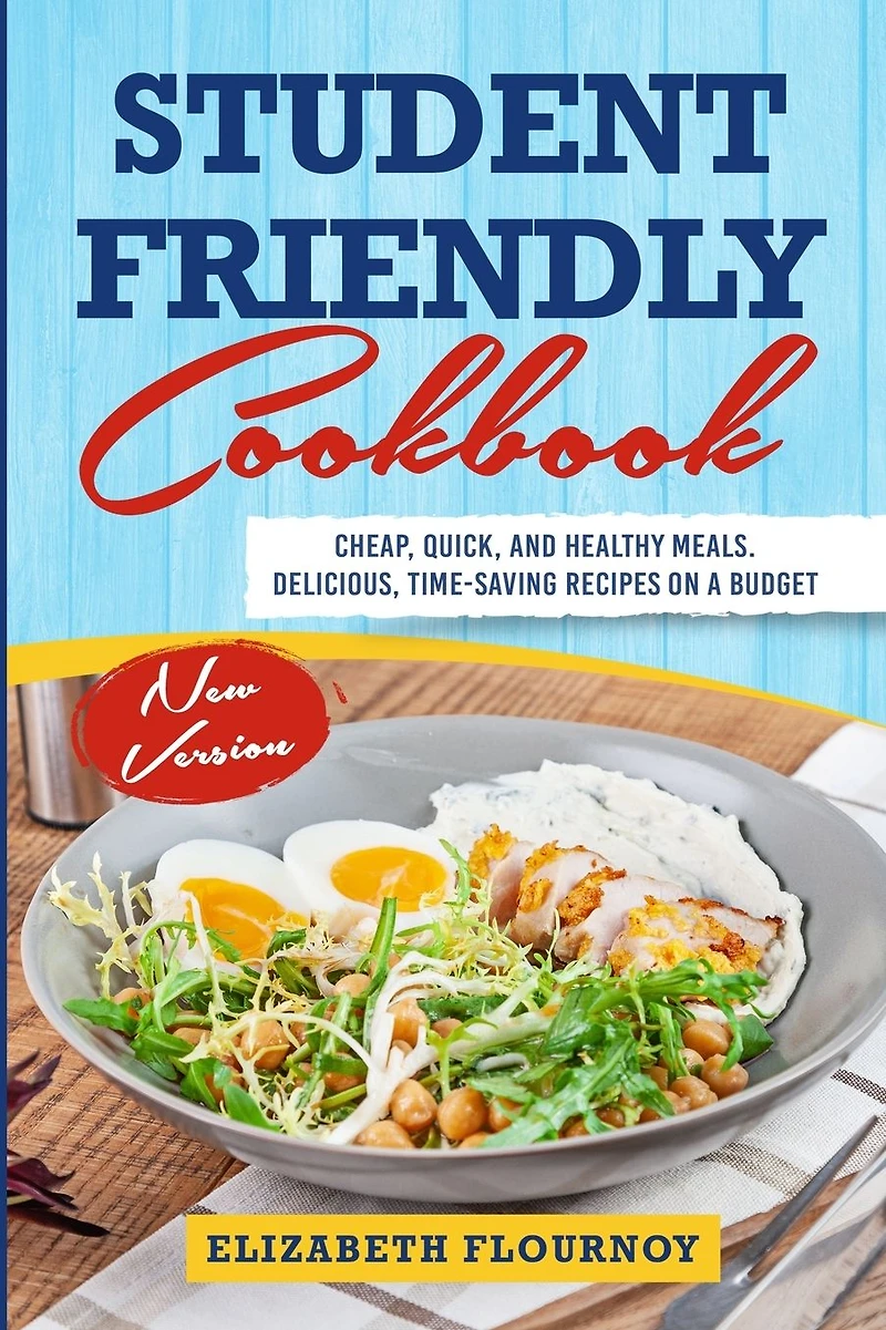 Student-friendly cookbook: Cheap, Quick, And Healthy Meals. Delicious, Time-Saving Recipes On A Budget (New Version)