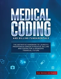 Medical Coding and Billing Fundamentals: The Definitive Handbook to Launch a Prosperous Career in Medical Billing and Coding for a Promising Financial Future
