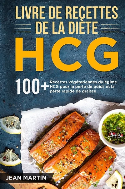 Livre de recettes de la diï¿½te HCG: 100+ Recettes vï¿½gï¿½tariennes du rï¿½gime HCG pour la perte de poids et la perte rapide de graisse