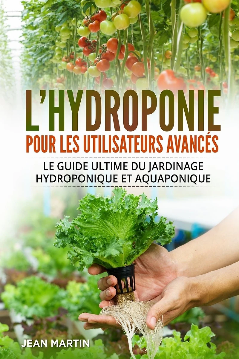L'hydroponie pour les utilisateurs avanc�s: Le guide ultime du jardinage hydroponique et aquaponique