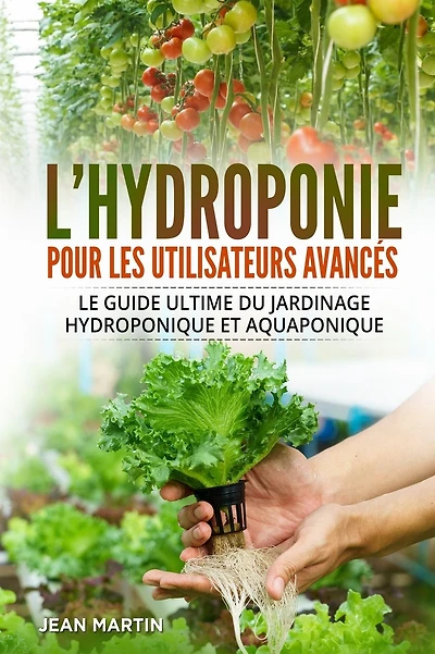 L'hydroponie pour les utilisateurs avancÃ¯Â¿Â½s: Le guide ultime du jardinage hydroponique et aquaponique