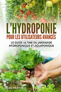 L'hydroponie pour les utilisateurs avancÃ¯Â¿Â½s: Le guide ultime du jardinage hydroponique et aquaponique