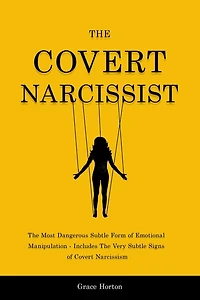 The Covert Narcissist: Most Dangerous Subtle Form of Emotional Manipulation - Includes Very Signs Narcissism