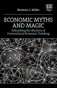 Economic Myths and Magic: Debunking the Illusions of Conventional Economic Thinking