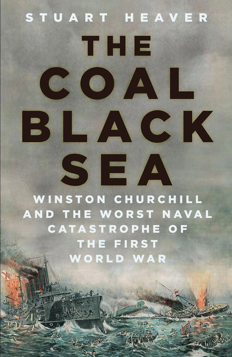 the Coal Black Sea: Winston Churchill and Worst Naval Catastrophe of First World War