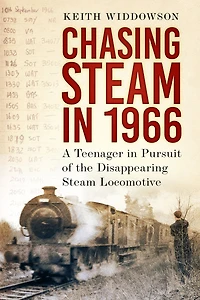 Chasing Steam 1966: A Teenager Pursuit of the Disappearing Locomotive