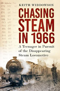 Chasing Steam 1966: A Teenager Pursuit of the Disappearing Locomotive
