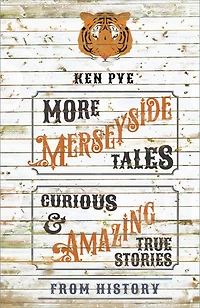 More Merseyside Tales: Curious & Amazing True Stories from History