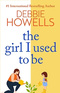 The Girl I Used To Be: A heartbreaking, uplifting read from Debbie Howells