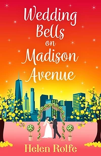 Wedding Bells on Madison Avenue: The perfect feel-good, romantic read from Helen Rolfe