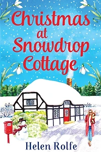 Christmas at Snowdrop Cottage: The perfect feel-good festive read from Helen Rolfe