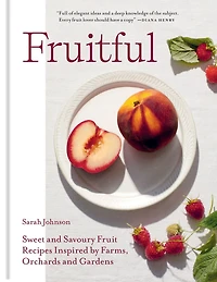 Fruitful: Sweet and Savoury Fruit Recipes Inspired by Farms, Orchards Gardens