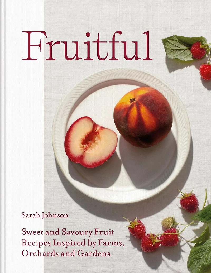 Fruitful: Sweet and Savoury Fruit Recipes Inspired by Farms, Orchards Gardens
