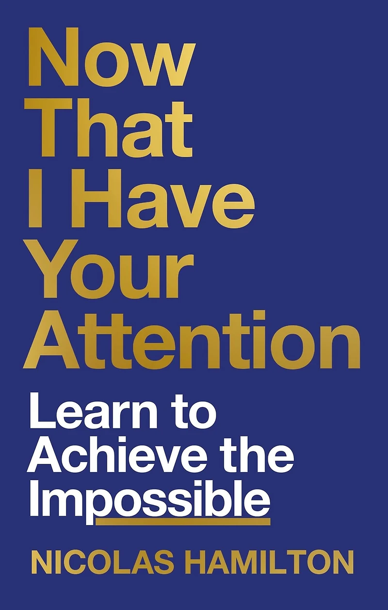 Now That I have Your Attention: 7 Lessons Leading a Life Bigger Than They Expect