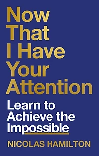 Now That I have Your Attention: 7 Lessons Leading a Life Bigger Than They Expect