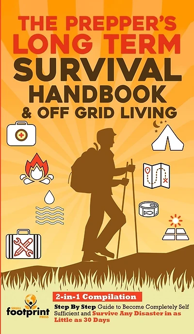 The Prepper's Long-Term Survival Handbook & Off Grid Living: 2-in-1 Compilation Step By Guide to Become Completely Self Sufficient and Survive Any Disaster as Little 30 Days