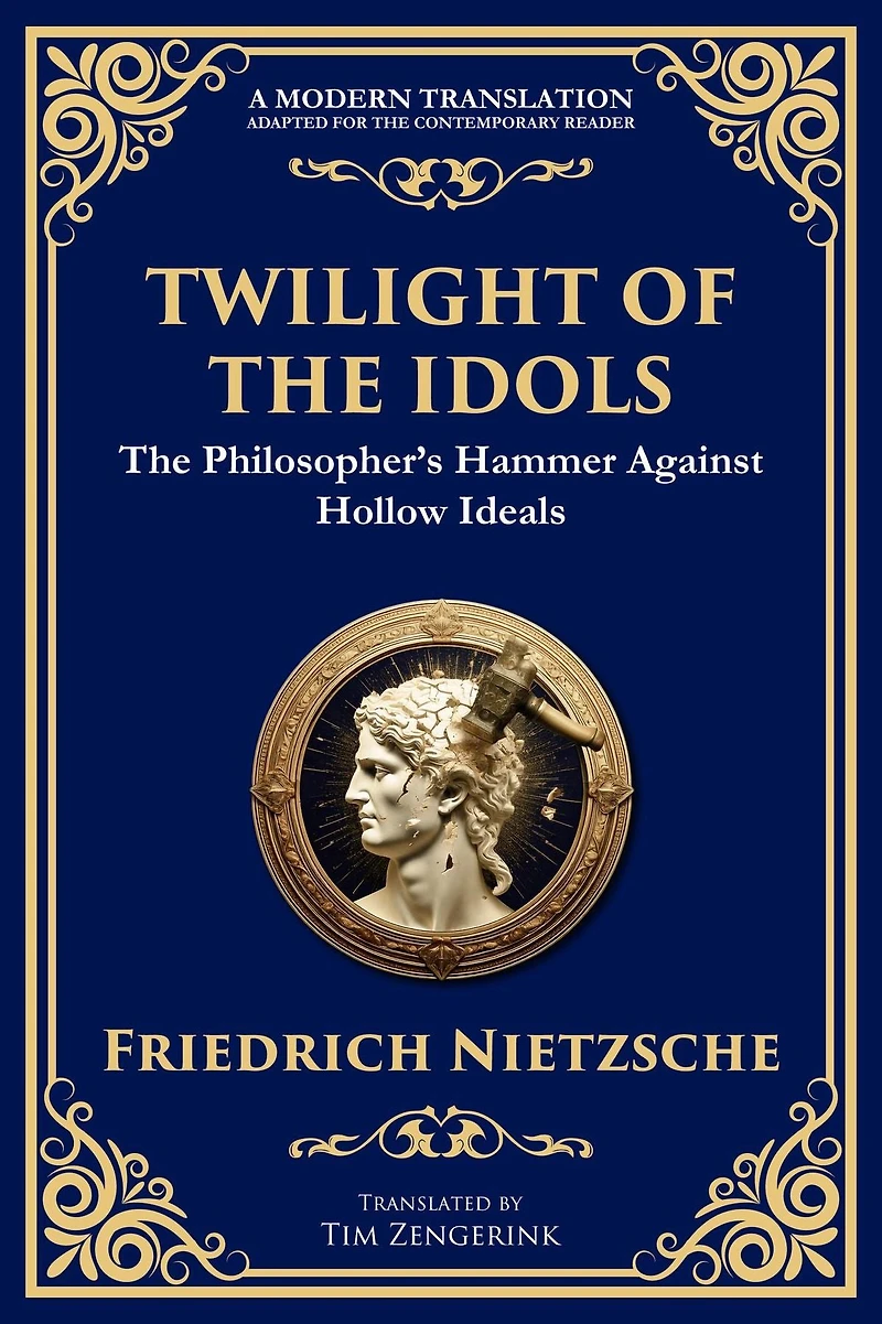 Twilight of the Idols: How to Philosophize with a Hammer