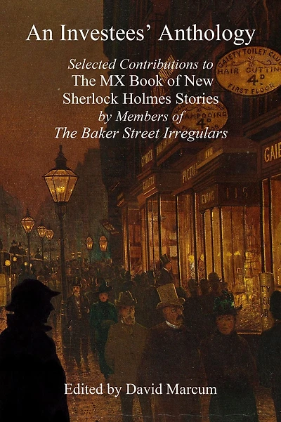 An Investees' Anthology: Selected Contributions to The MX Book of New Sherlock Holmes Stories by Members Baker Street Irregulars