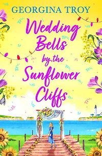 Wedding Bells by the Sunflower Cliffs: A gorgeous, uplifting romance from Georgina Troy