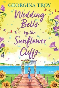 Wedding Bells by the Sunflower Cliffs: A gorgeous, uplifting romance from Georgina Troy