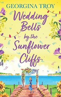 Wedding Bells by the Sunflower Cliffs: A gorgeous, uplifting romance from Georgina Troy
