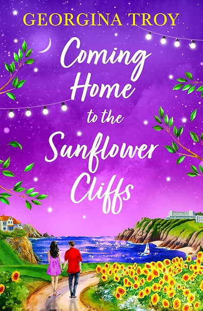 Coming Home to the Sunflower Cliffs: A gorgeous getaway romance from bestseller Georgina Troy