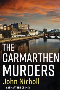 The Carmarthen Murders: start of a dark, edge-of-your-seat crime mystery series from John Nicholl