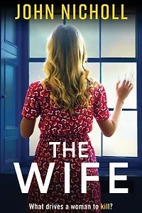 The Wife: An absolutely gripping crime thriller from John Nicholl that will have you hooked