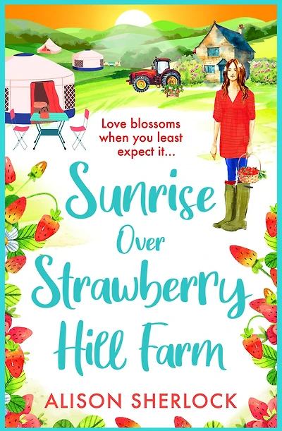 Sunrise Over Strawberry Hill Farm: A gorgeous, uplifting cozy small town romance from Alison Sherlock