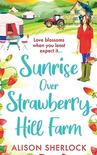 Sunrise Over Strawberry Hill Farm: A gorgeous, uplifting cozy small town romance from Alison Sherlock
