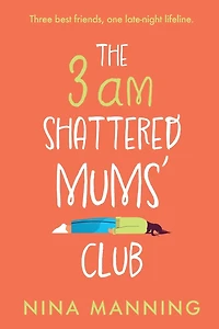 The 3am Shattered Mums' Club: A laugh-out-loud, relatable read from bestseller Nina Manning
