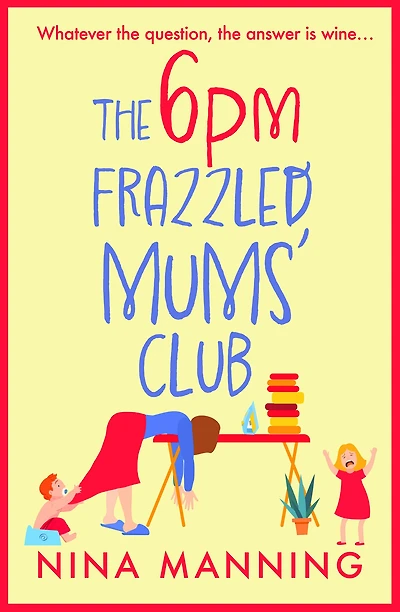 The 6pm Frazzled Mums' Club: A laugh-out-loud, relatable read from bestseller Nina Manning