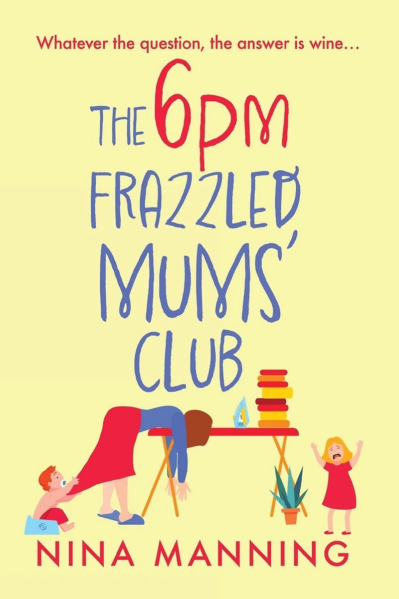 The 6pm Frazzled Mums' Club: A laugh-out-loud, relatable read from bestseller Nina Manning
