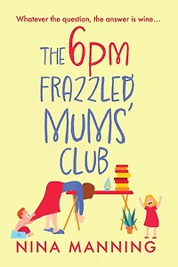 The 6pm Frazzled Mums' Club: A laugh-out-loud, relatable read from bestseller Nina Manning