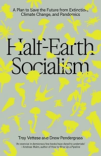 Half-Earth Socialism: A Plan to Save the Future from Extinction, Climate Change and Pandemics