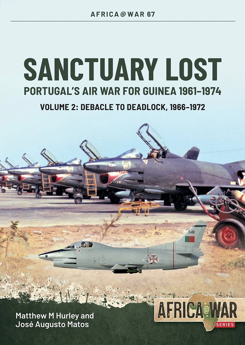 Sanctuary Lost: Portugal's Air War for Guinea 1961-1974: Volume 2 - Debacle to Deadlock, 1966-1972