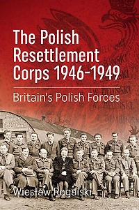 The Polish Resettlement Corps 1946-1949: Britain's Forces
